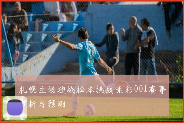 札幌主场迎战松本挑战竞彩001赛事分析与预测